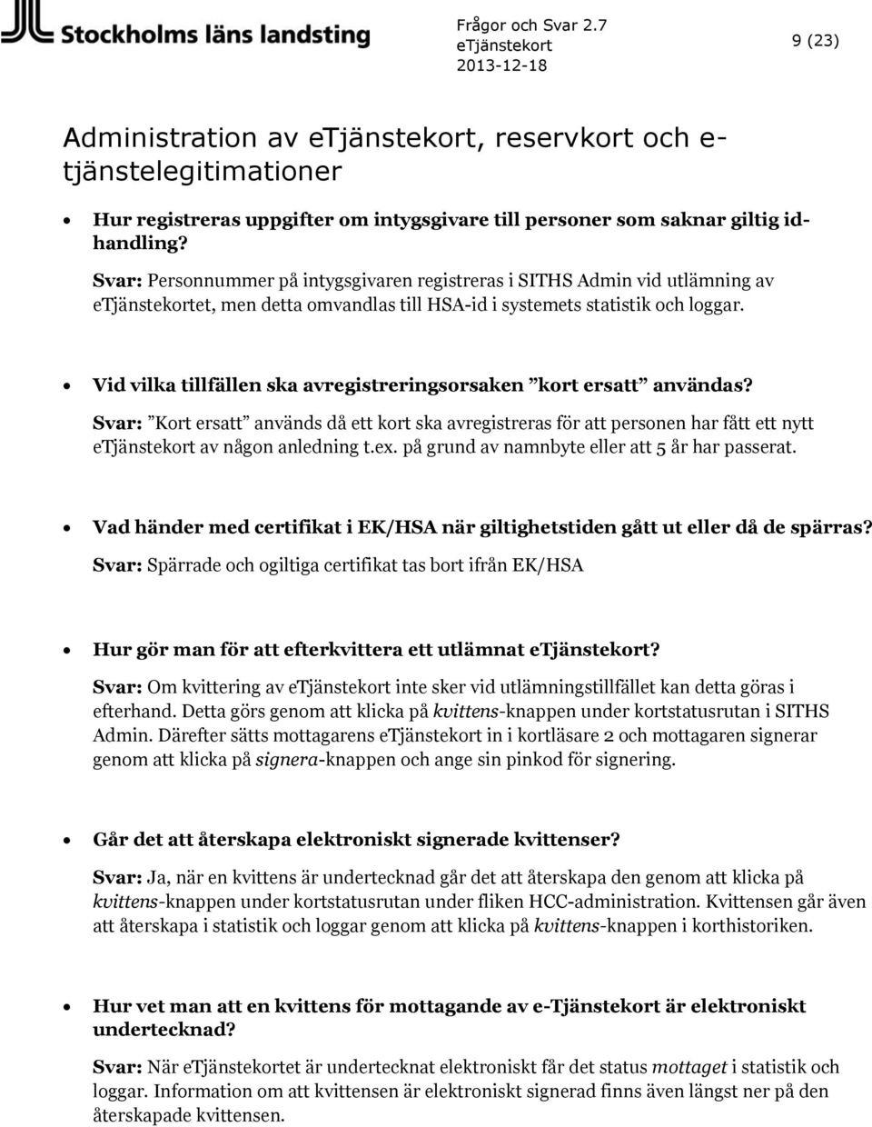 Vid vilka tillfällen ska avregistreringsorsaken kort ersatt användas? Svar: Kort ersatt används då ett kort ska avregistreras för att personen har fått ett nytt etjänstekort av någon anledning t.ex.