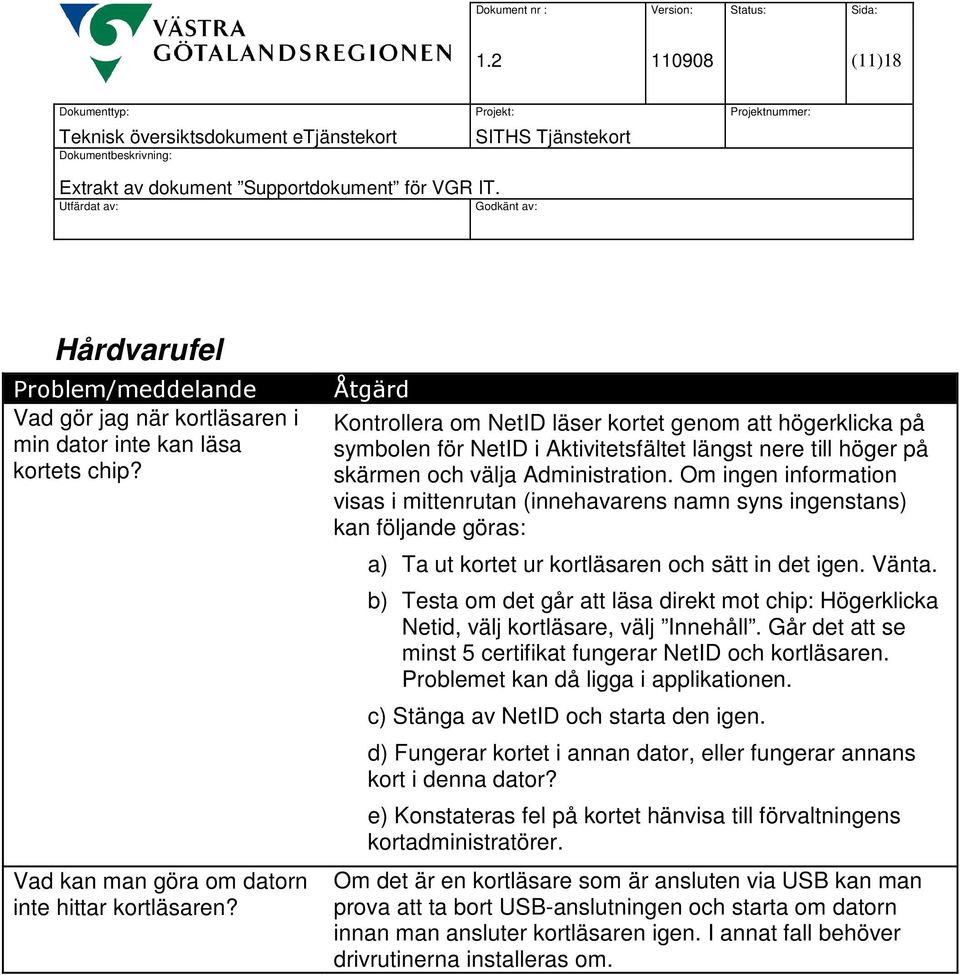 Om ingen information visas i mittenrutan (innehavarens namn syns ingenstans) kan följande göras: a) Ta ut kortet ur kortläsaren och sätt in det igen. Vänta.