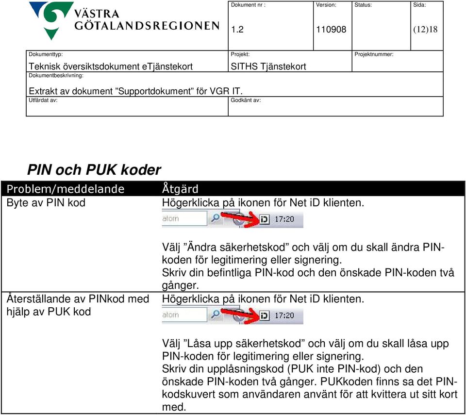 Skriv din befintliga PIN-kod och den önskade PIN-koden två gånger. Högerklicka på ikonen för Net id klienten.