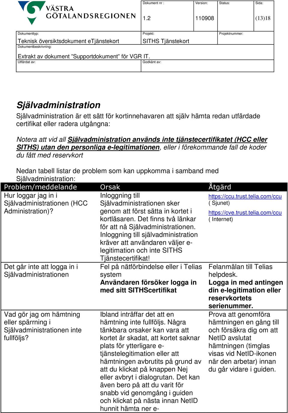 samband med Självadministration: Problem/meddelande Orsak Åtgärd Hur loggar jag in i Självadministrationen (HCC Administration)?