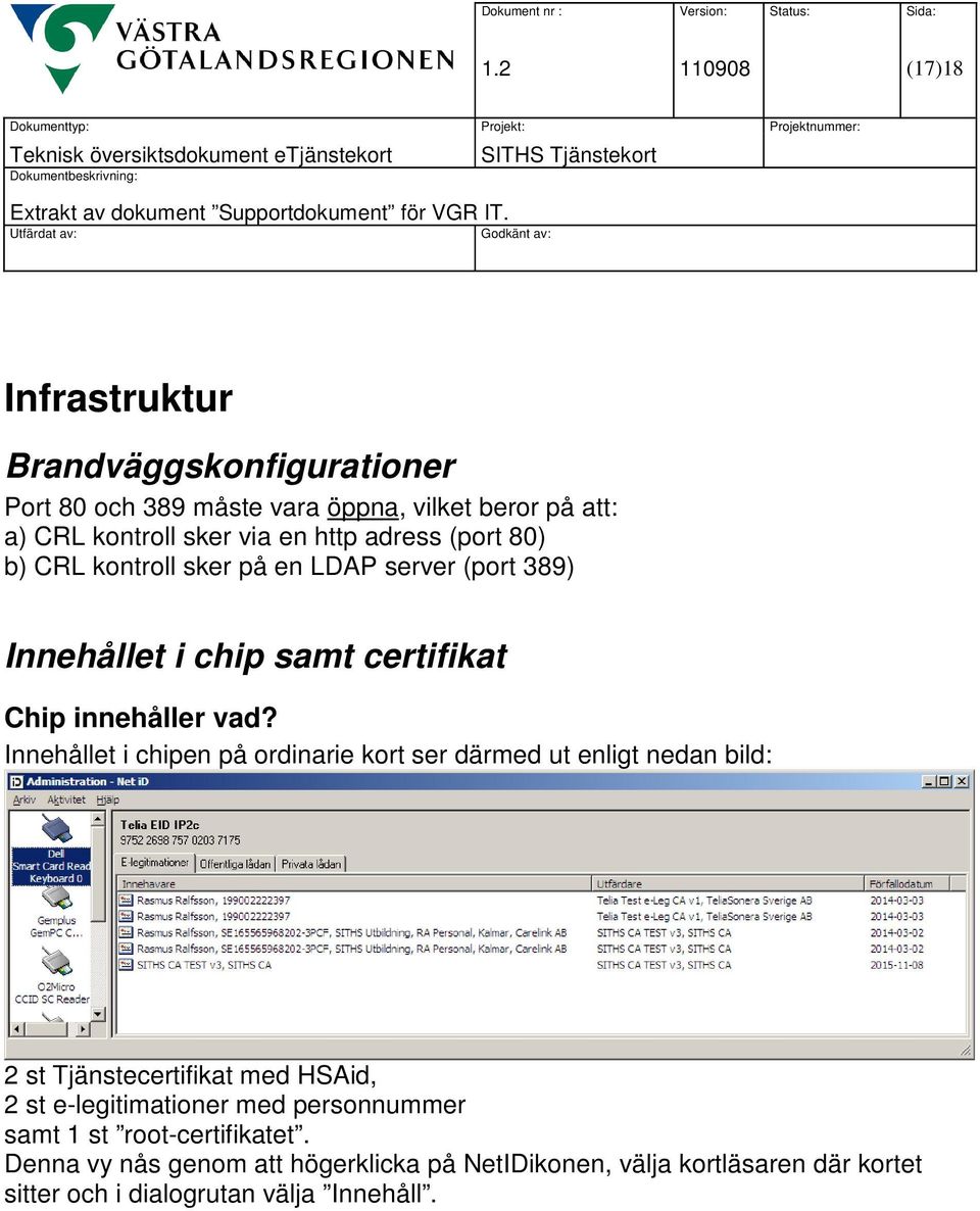 Innehållet i chipen på ordinarie kort ser därmed ut enligt nedan bild: 2 st Tjänstecertifikat med HSAid, 2 st e-legitimationer med