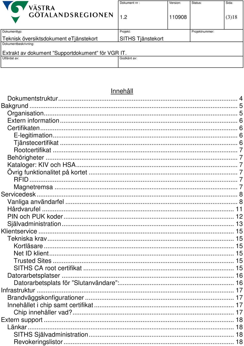 .. 13 Klientservice... 15 Tekniska krav... 15 Kortläsare... 15 Net ID klient... 15 Trusted Sites... 15 SITHS CA root certifikat... 15 Datorarbetsplatser... 16 Datorarbetsplats för Slutanvändare :.