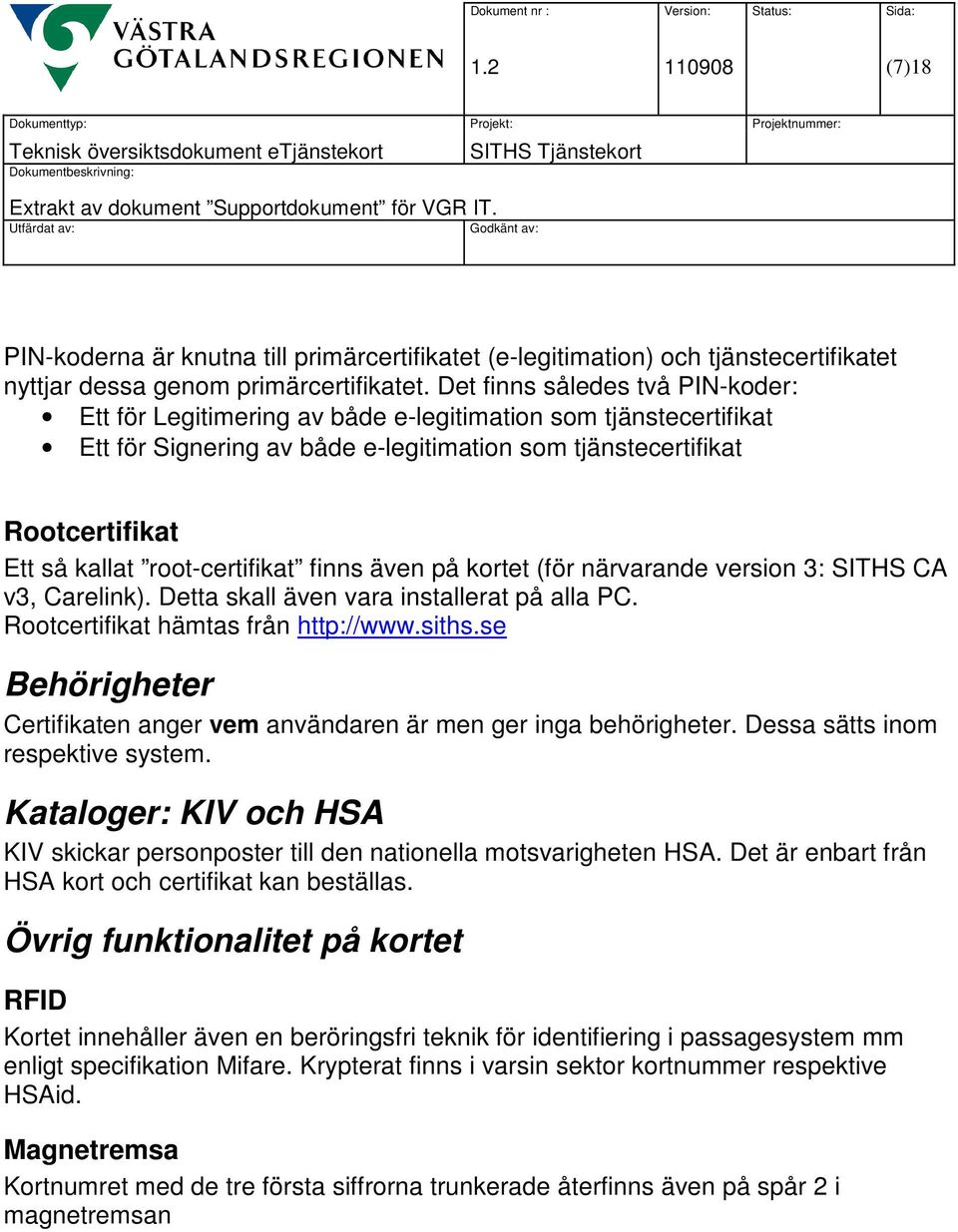 root-certifikat finns även på kortet (för närvarande version 3: SITHS CA v3, Carelink). Detta skall även vara installerat på alla PC. Rootcertifikat hämtas från http://www.siths.