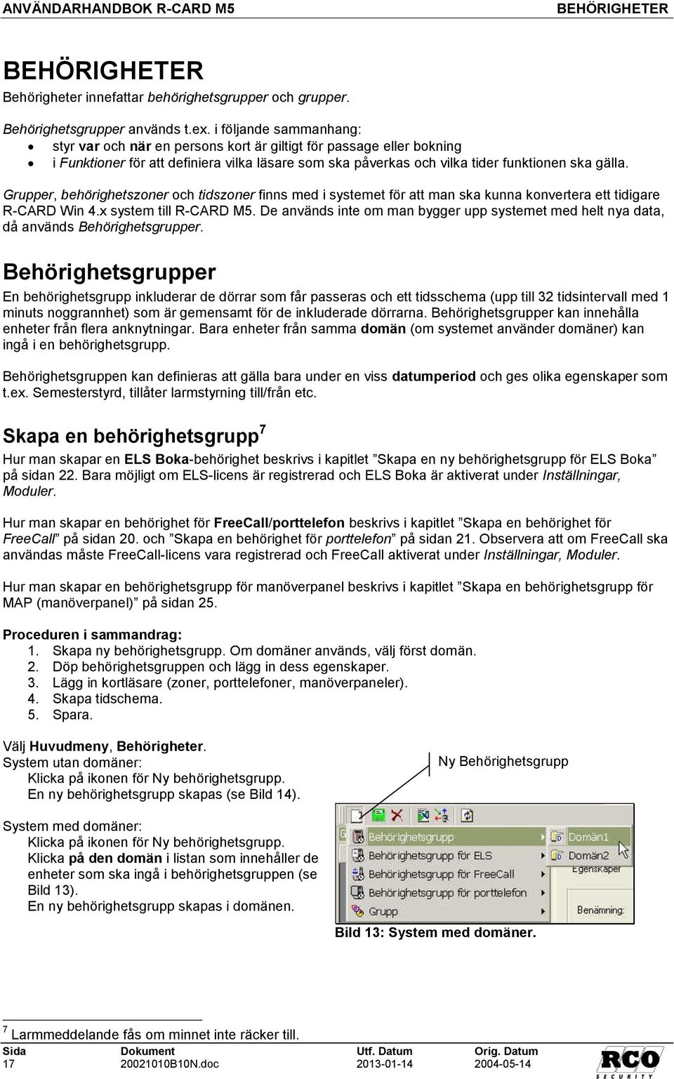 Grupper, behörighetszoner och tidszoner finns med i systemet för att man ska kunna konvertera ett tidigare R-CARD Win 4.x system till R-CARD M5.