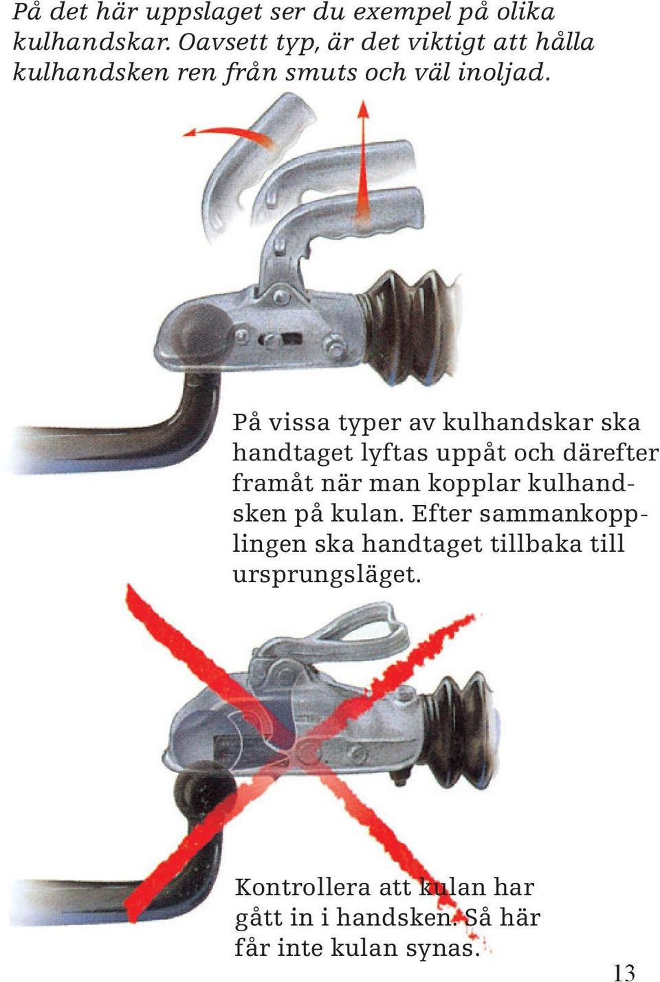 På vissa typer av kulhandskar ska handtaget lyftas uppåt och därefter framåt när man kopplar