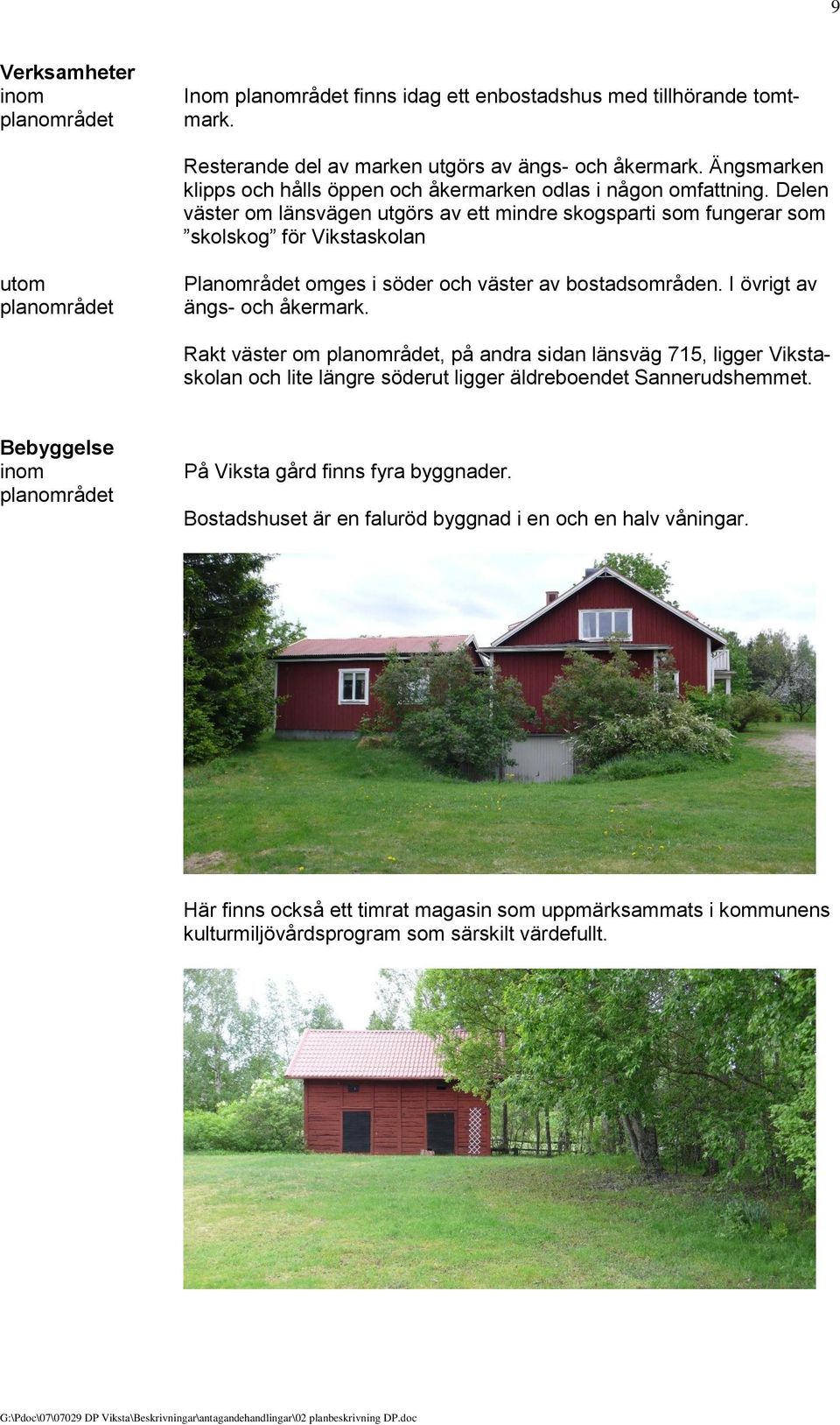 Delen väster om länsvägen utgörs av ett mindre skogsparti som fungerar som skolskog för Vikstaskolan utom planområdet Planområdet omges i söder och väster av bostadsområden.