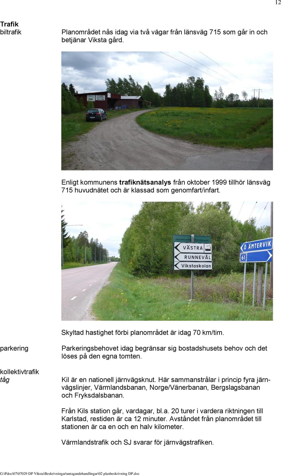 parkering kollektivtrafik tåg Parkeringsbehovet idag begränsar sig bostadshusets behov och det löses på den egna tomten. Kil är en nationell järnvägsknut.