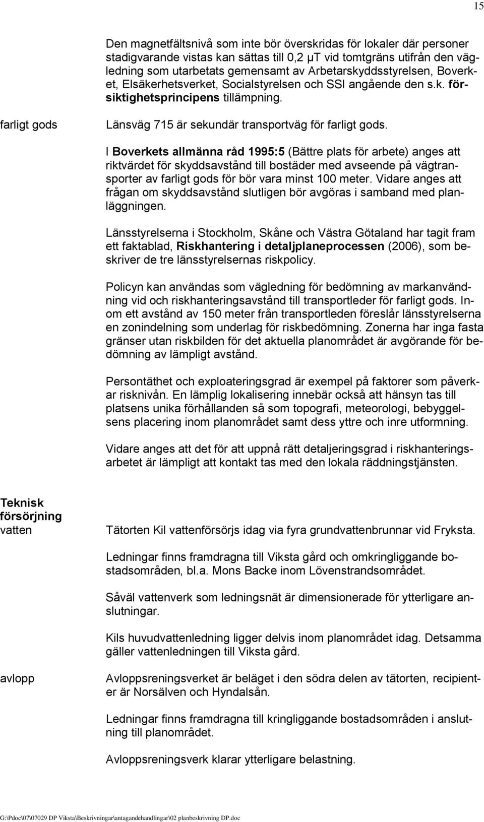 I Boverkets allmänna råd 1995:5 (Bättre plats för arbete) anges att riktvärdet för skyddsavstånd till bostäder med avseende på vägtransporter av farligt gods för bör vara minst 100 meter.