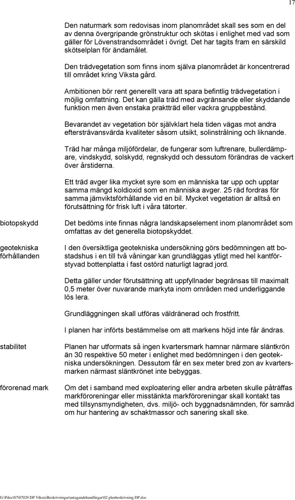 Ambitionen bör rent generellt vara att spara befintlig trädvegetation i möjlig omfattning.