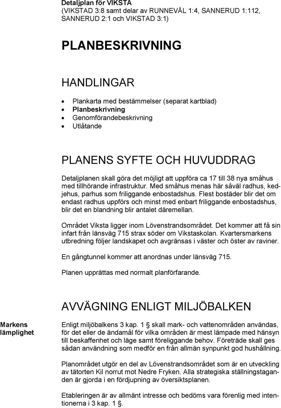 Med småhus menas här såväl radhus, kedjehus, parhus som friliggande enbostadshus.