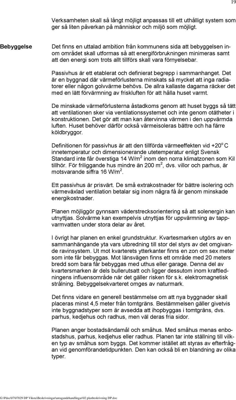 förnyelsebar. Passivhus är ett etablerat och definierat begrepp i sammanhanget. Det är en byggnad där värmeförlusterna minskats så mycket att inga radiatorer eller någon golvvärme behövs.