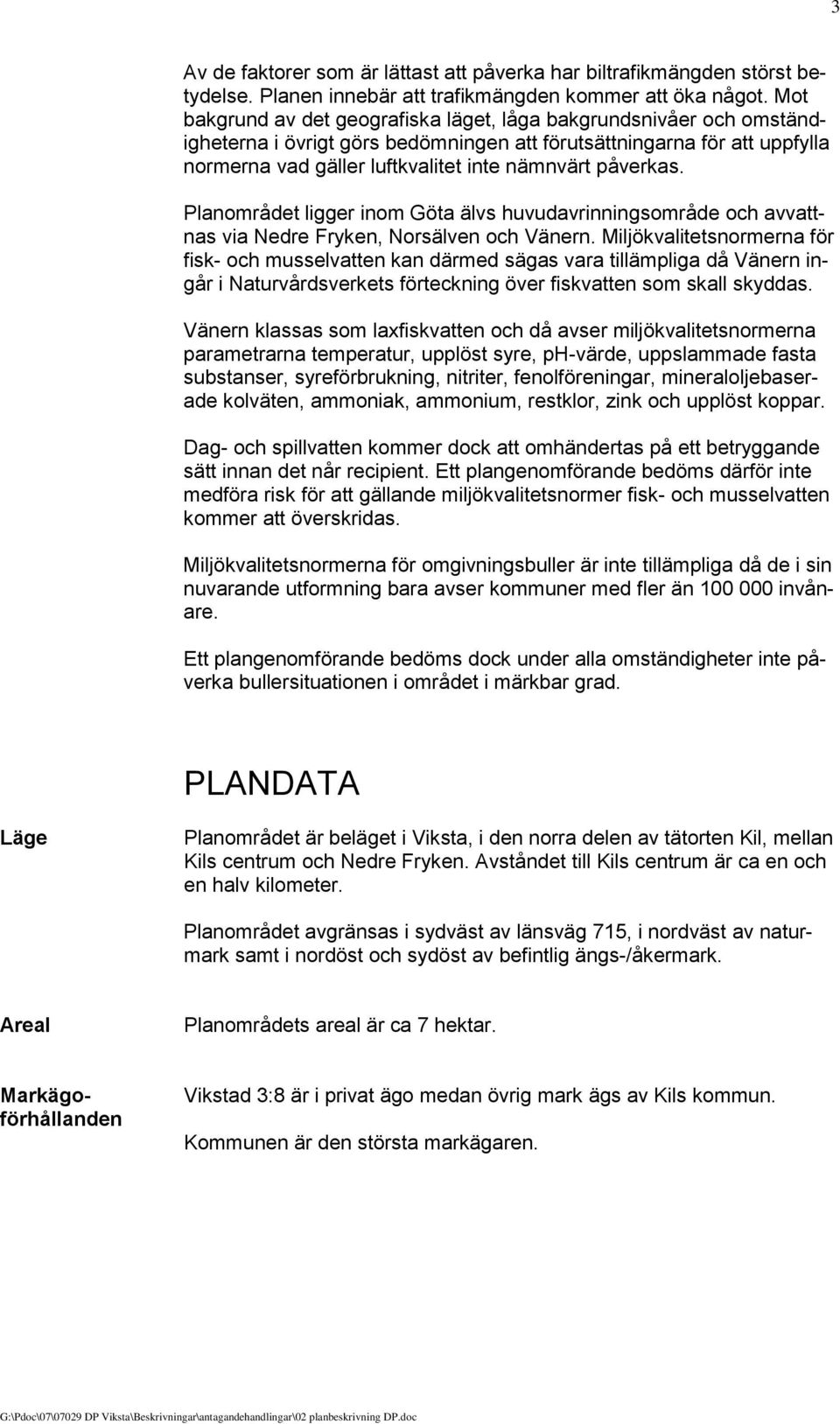 påverkas. Planområdet ligger inom Göta älvs huvudavrinningsområde och avvattnas via Nedre Fryken, Norsälven och Vänern.