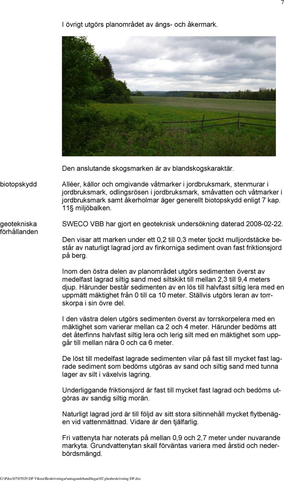 biotopskydd enligt 7 kap. 11 miljöbalken. geotekniska SWECO VBB har gjort en geoteknisk undersökning daterad 2008-02-22.