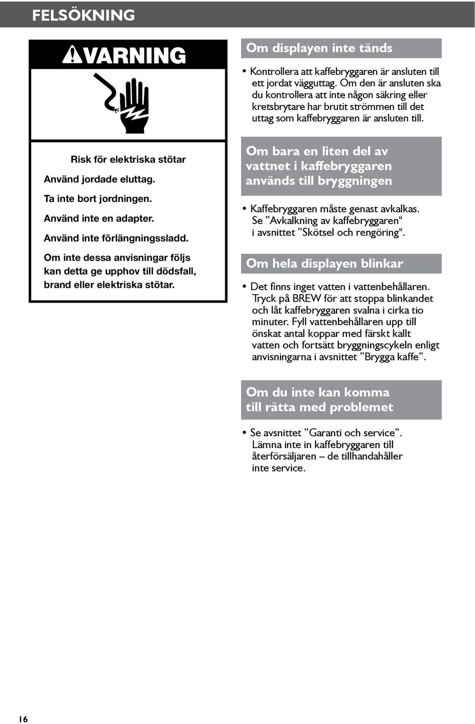 Risk för elektriska stötar Använd jordade eluttag. Ta inte bort jordningen. Använd inte en adapter. Använd inte förlängningssladd.