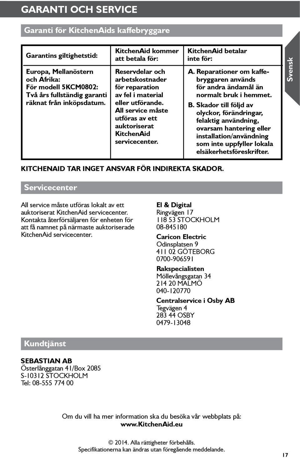 KitchenAid betalar inte för: A. reparationer om kaffebryggaren används för andra ändamål än normalt bruk i hemmet. B.