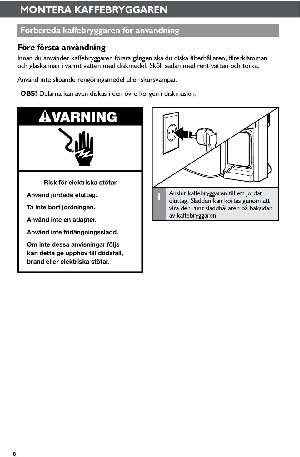 Delarna kan även diskas i den övre korgen i diskmaskin. VARNING Risk för elektriska stötar Använd jordade eluttag. Ta inte bort jordningen. Använd inte en adapter.