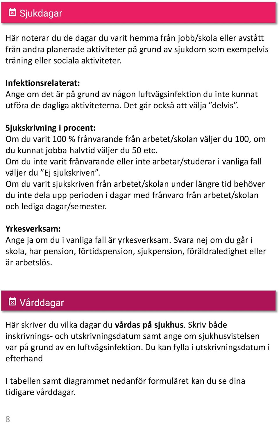 Sjukskrivning i procent: Om du varit 100 % frånvarande från arbetet/skolan väljer du 100, om du kunnat jobba halvtid väljer du 50 etc.