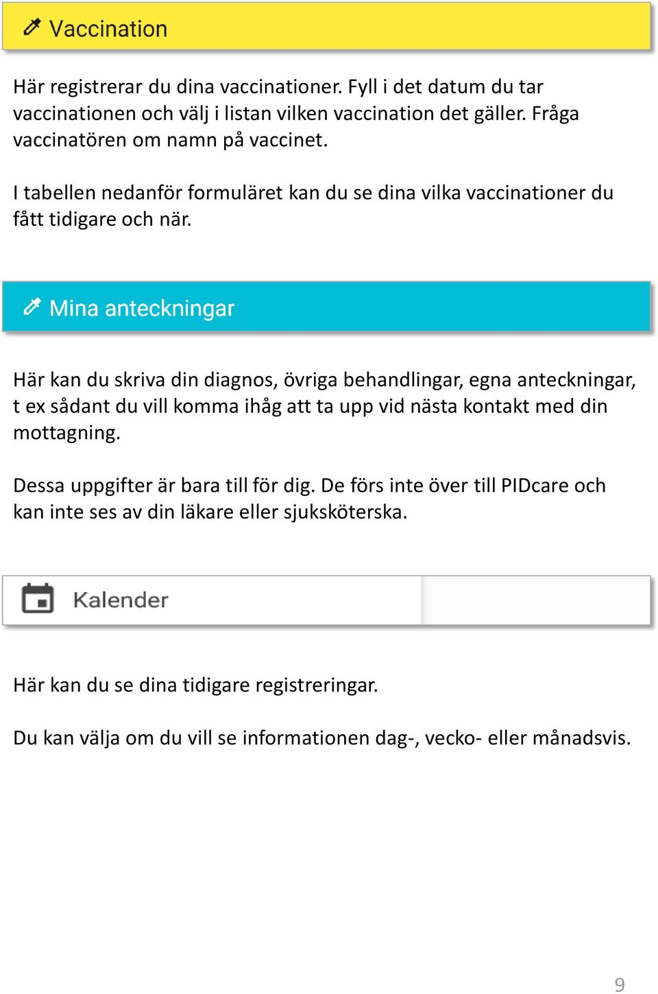 Här kan du skriva din diagnos, övriga behandlingar, egna anteckningar, t ex sådant du vill komma ihåg att ta upp vid nästa kontakt med din mottagning.