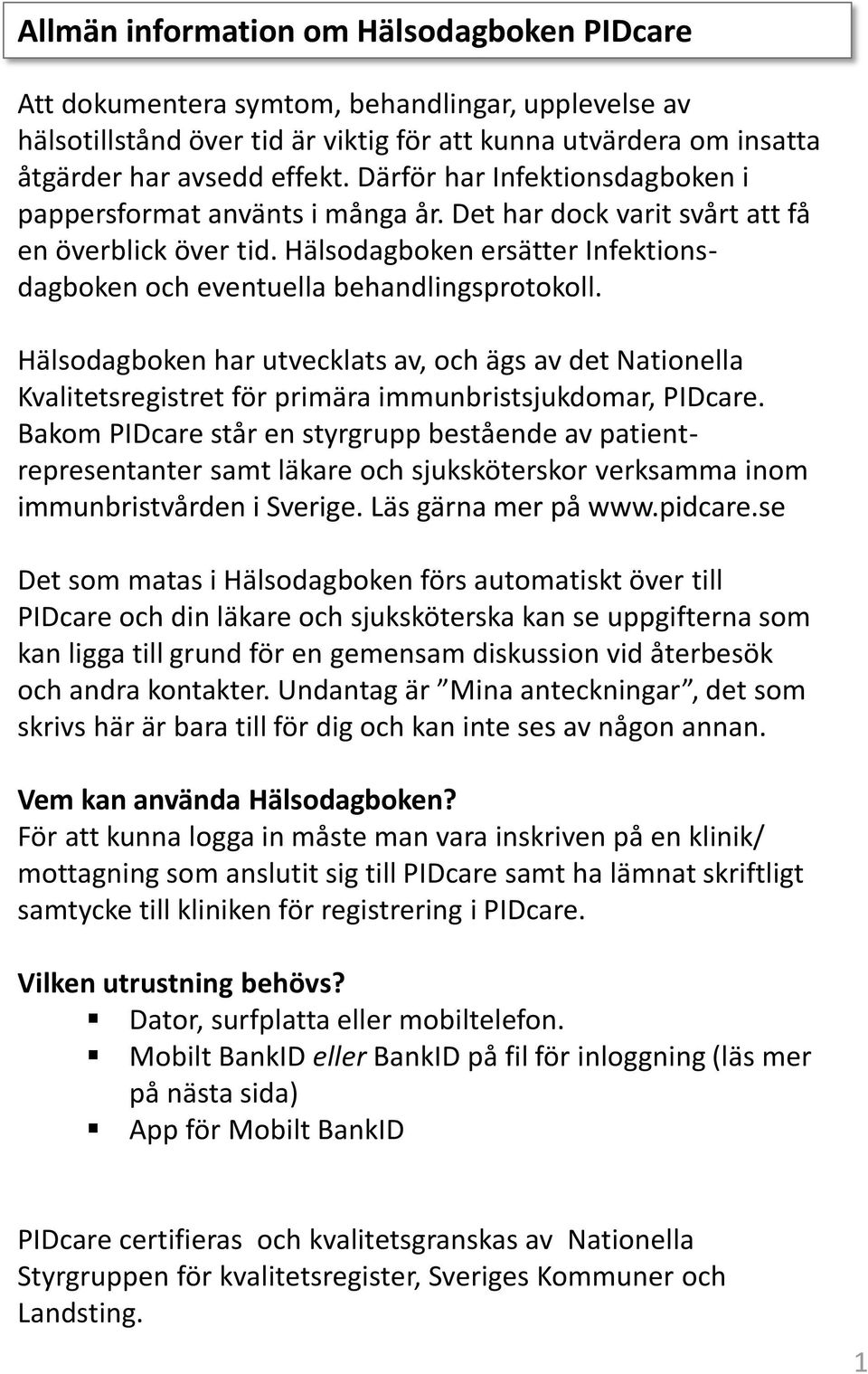 Hälsodagboken har utvecklats av, och ägs av det Nationella Kvalitetsregistret för primära immunbristsjukdomar, PIDcare.