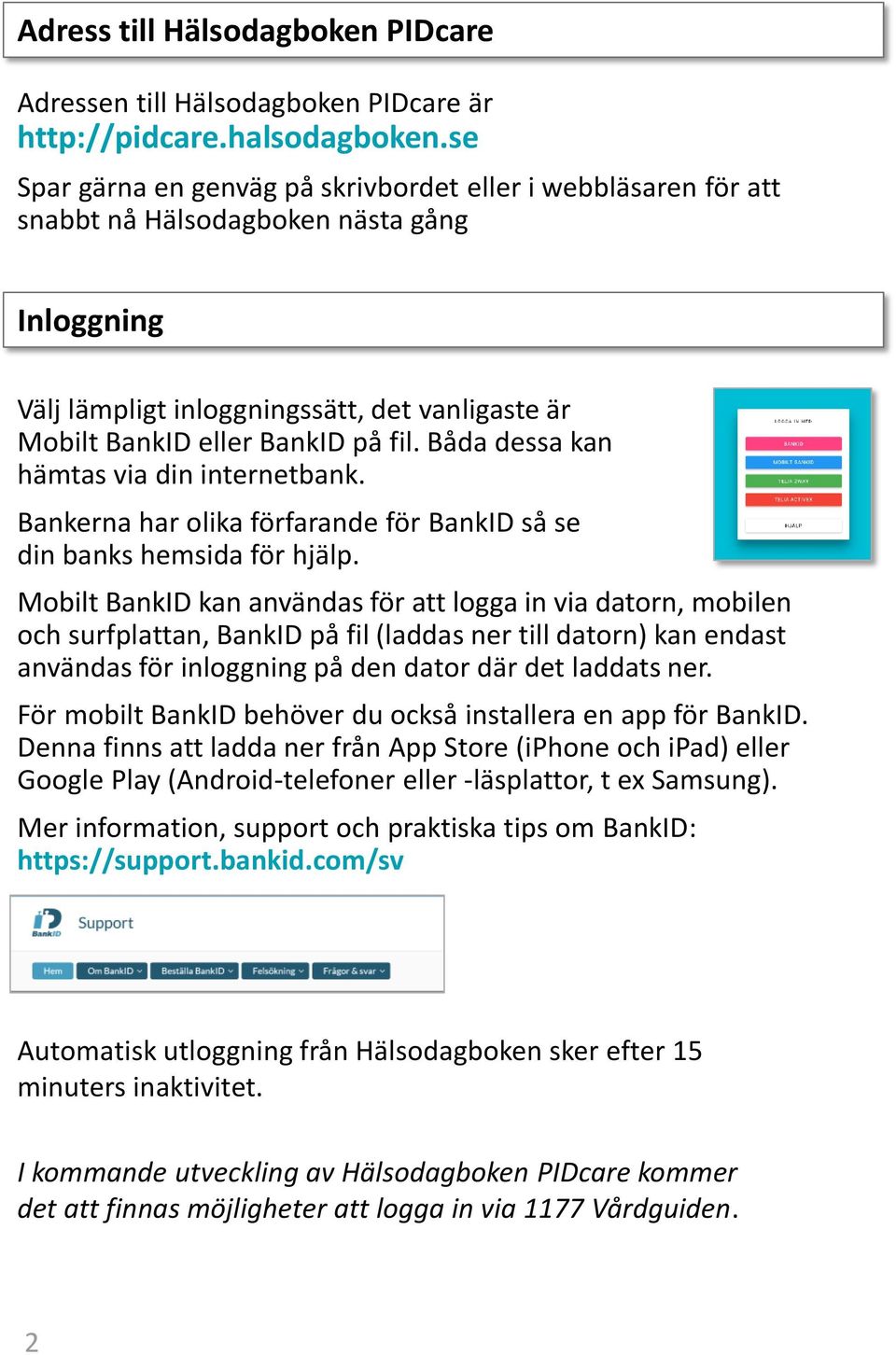 Båda dessa kan hämtas via din internetbank. Bankerna har olika förfarande för BankID så se din banks hemsida för hjälp.