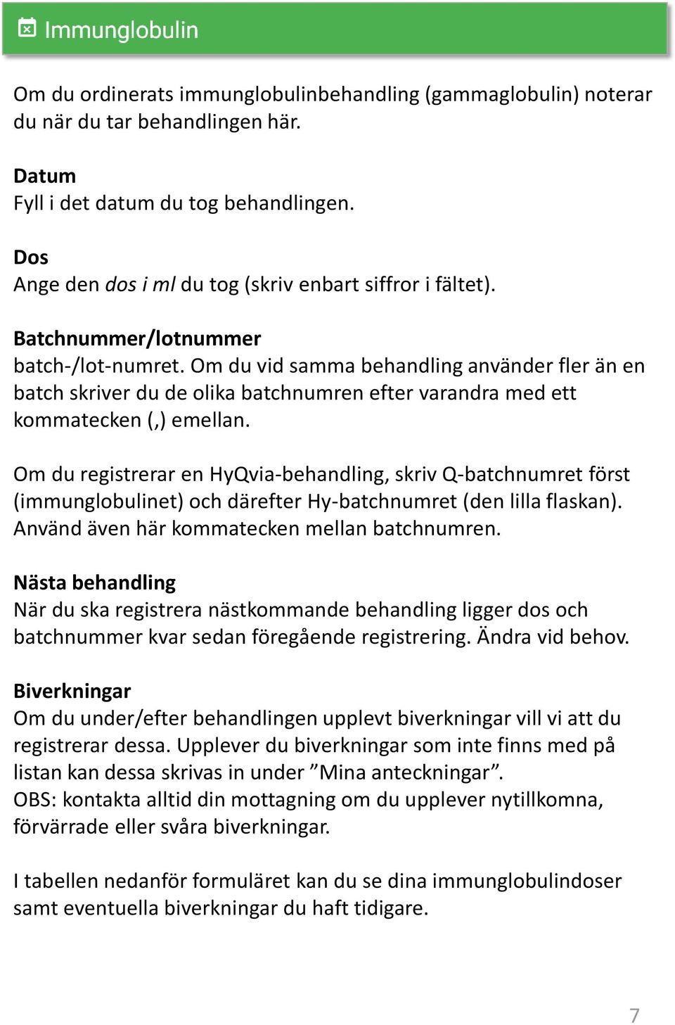 Om du vid samma behandling använder fler än en batch skriver du de olika batchnumren efter varandra med ett kommatecken (,) emellan.