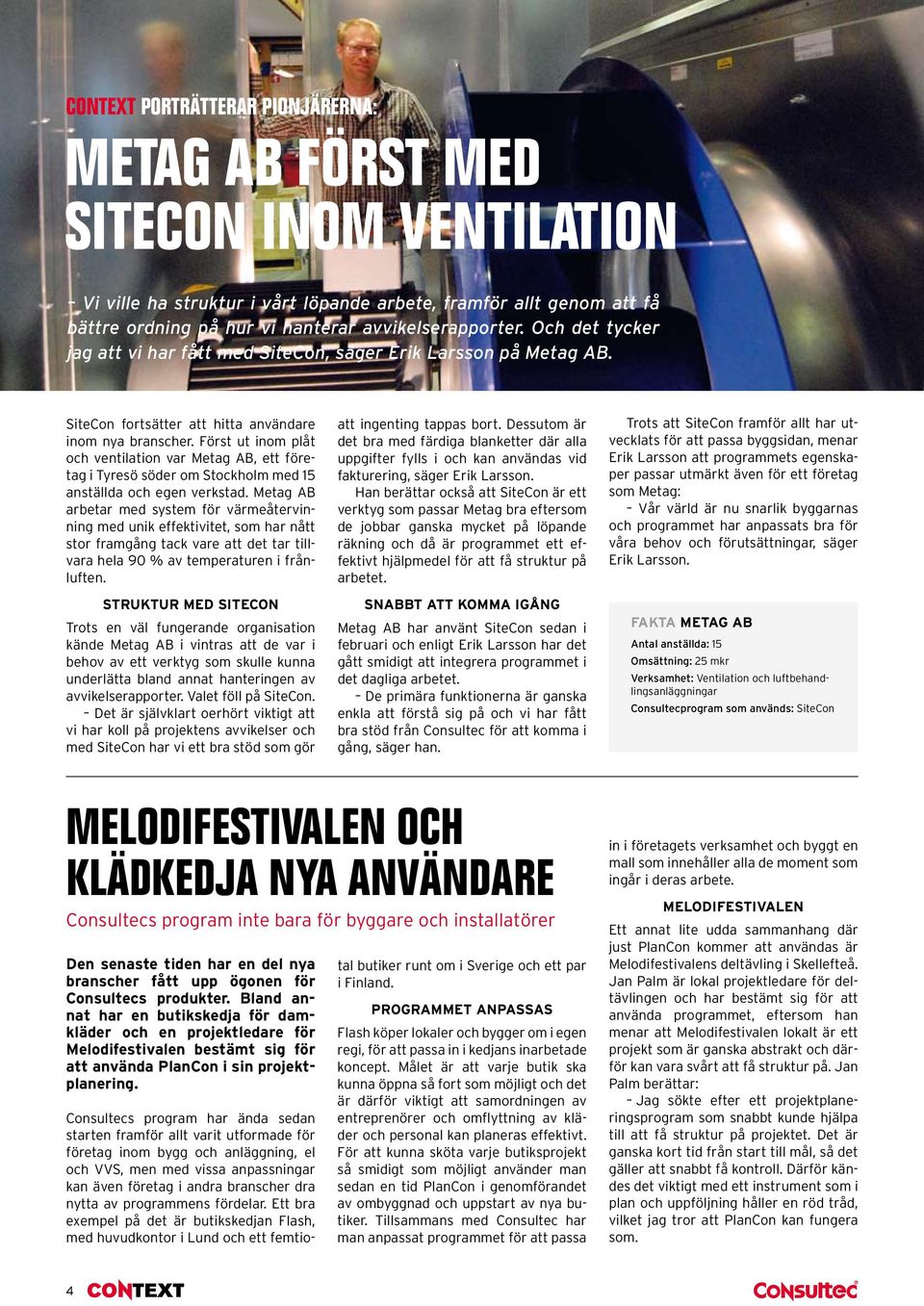 Först ut inom plåt och ventilation var Metag AB, ett företag i Tyresö söder om Stockholm med 15 anställda och egen verkstad.