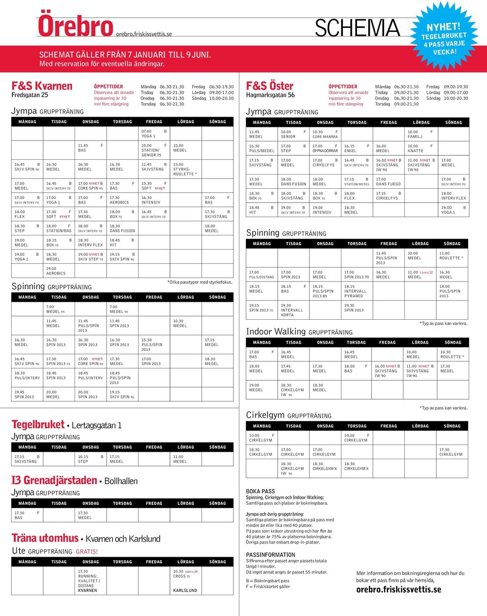 30-19.30 Lördag 09.00- Söndag 10.00-20.30 F&S Öster Hagmarksgatan 56 Jympa GRUPPTRÄNING ÖPPETTIDER Observera att senaste inpassering är 30 min före stängning Måndag 06.30-21.30 Tisdag 09.00-21.