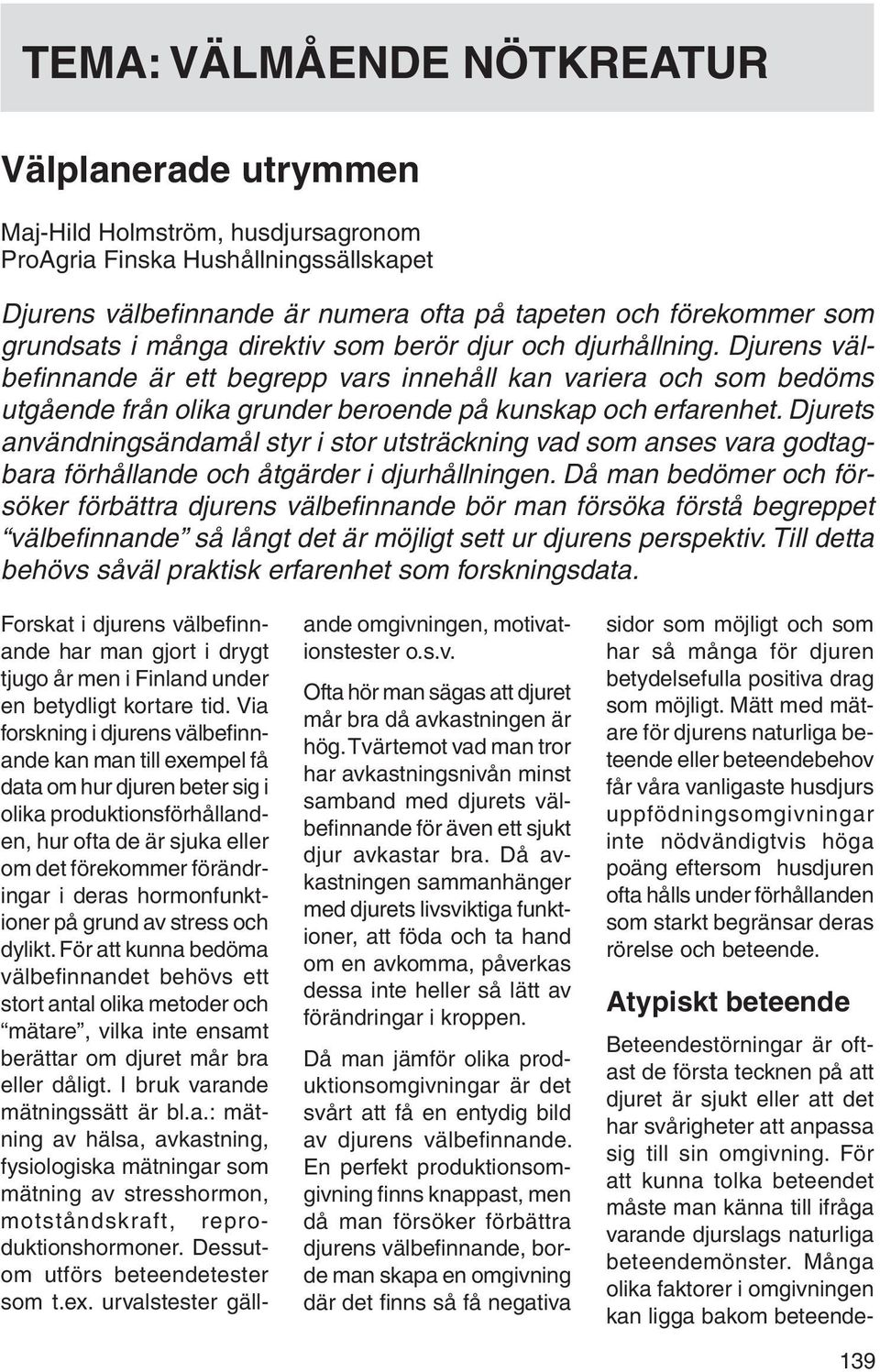 Djurens välbefinnande är ett begrepp vars innehåll kan variera och som bedöms utgående från olika grunder beroende på kunskap och erfarenhet.