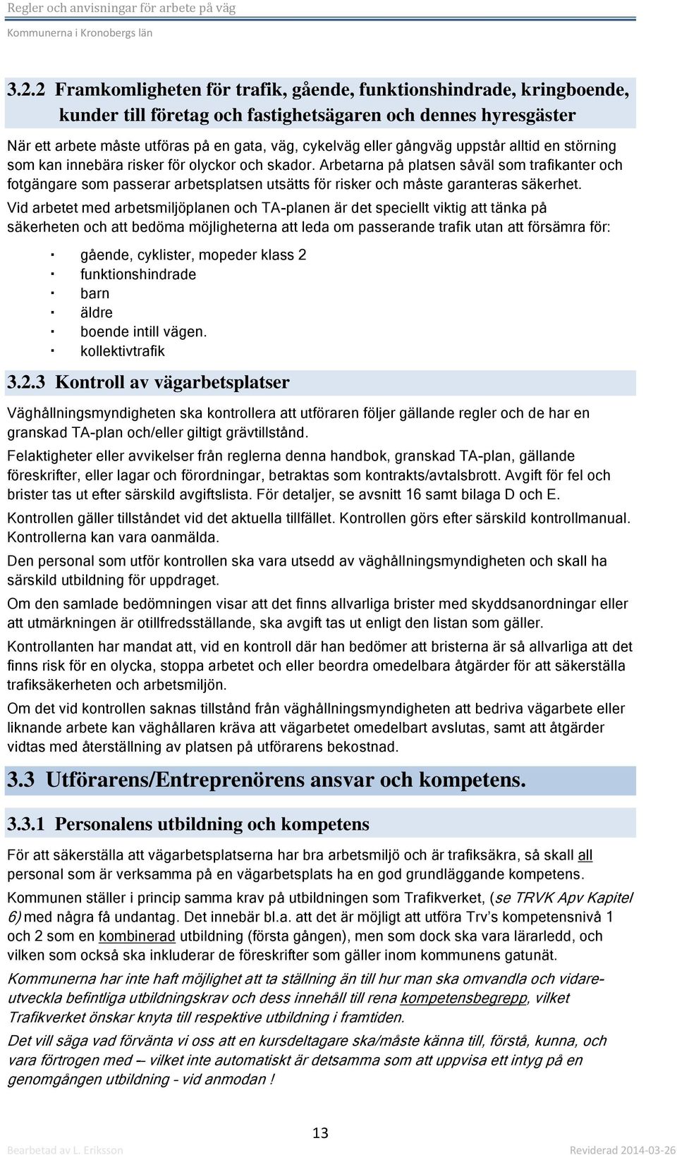 Arbetarna på platsen såväl som trafikanter och fotgängare som passerar arbetsplatsen utsätts för risker och måste garanteras säkerhet.