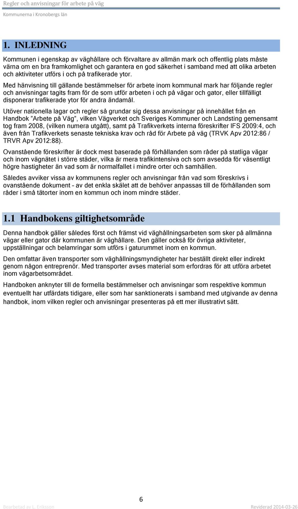 Med hänvisning till gällande bestämmelser för arbete inom kommunal mark har följande regler och anvisningar tagits fram för de som utför arbeten i och på vägar och gator, eller tillfälligt disponerar