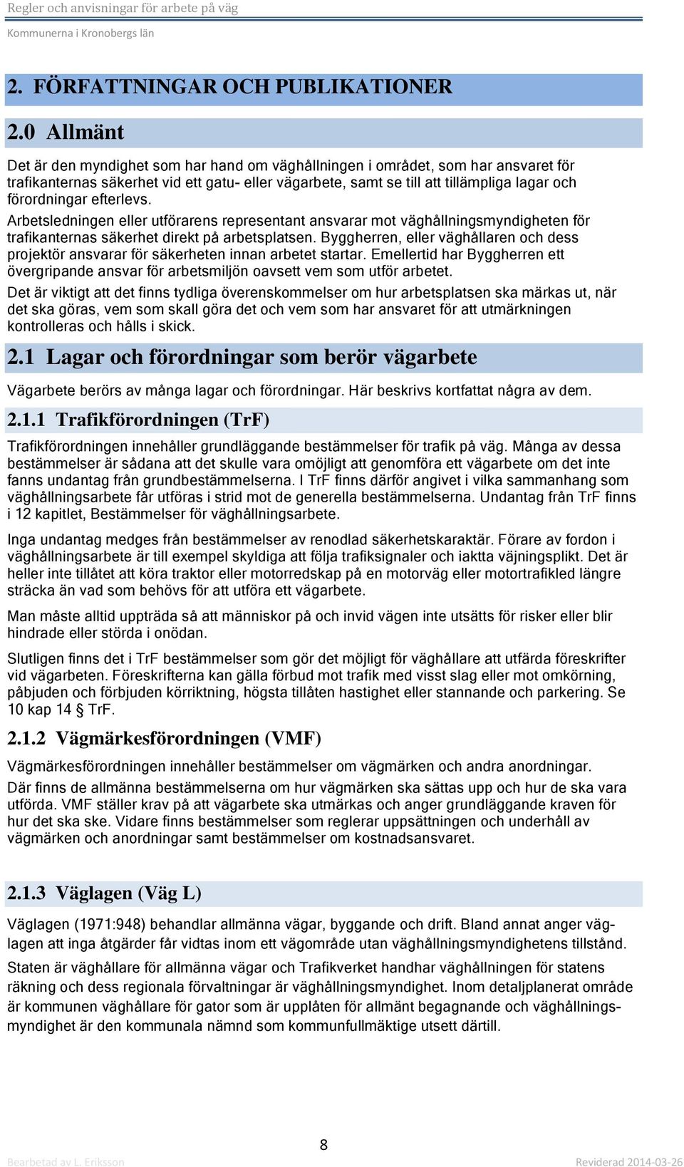 efterlevs. Arbetsledningen eller utförarens representant ansvarar mot väghållningsmyndigheten för trafikanternas säkerhet direkt på arbetsplatsen.