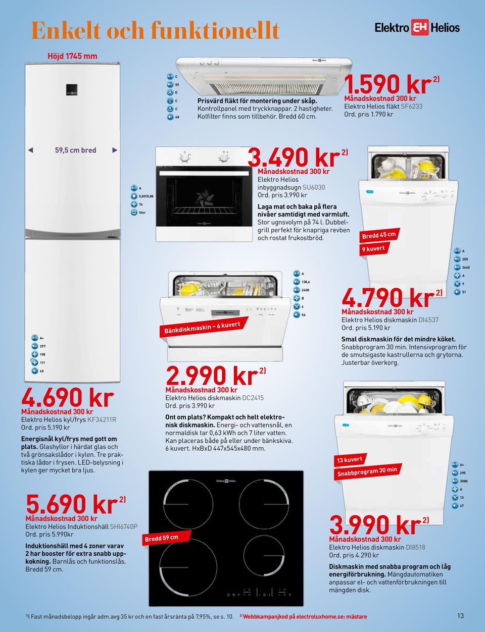 Dubbelgrill perfekt för knapriga revben och rostat frukostbröd. Bredd 45 cm 9 kuvert -G /år 250 -G + /år 297 198 111 40 4.690 kr Elektro Helios kyl/frys KF34211R Ord. pris 5.