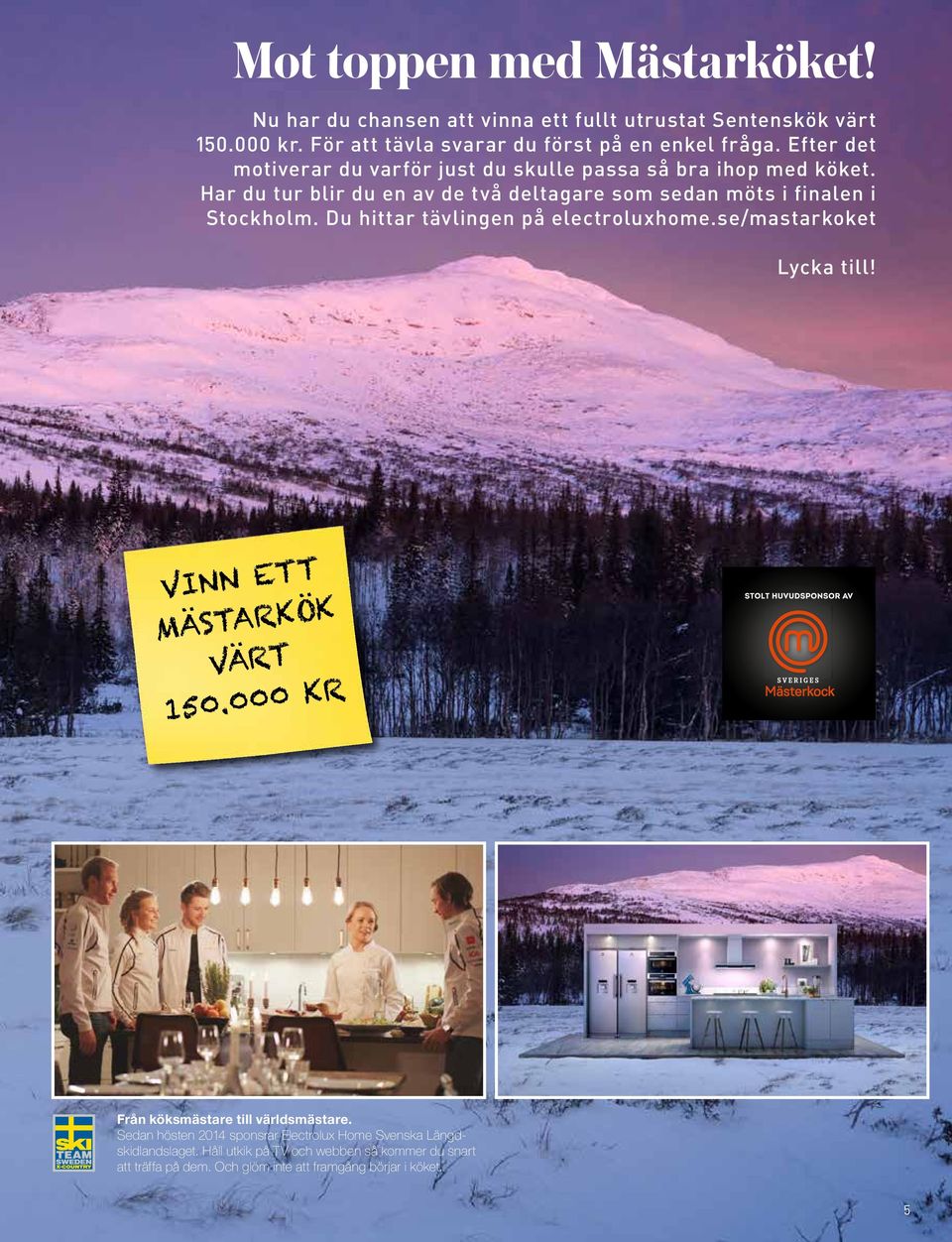 Du hittar tävlingen på electroluxhome.se/mastarkoket Lycka till! VINN ETT MÄSTRKÖK VÄRT 150.000 KR Från köksmästare till världsmästare.