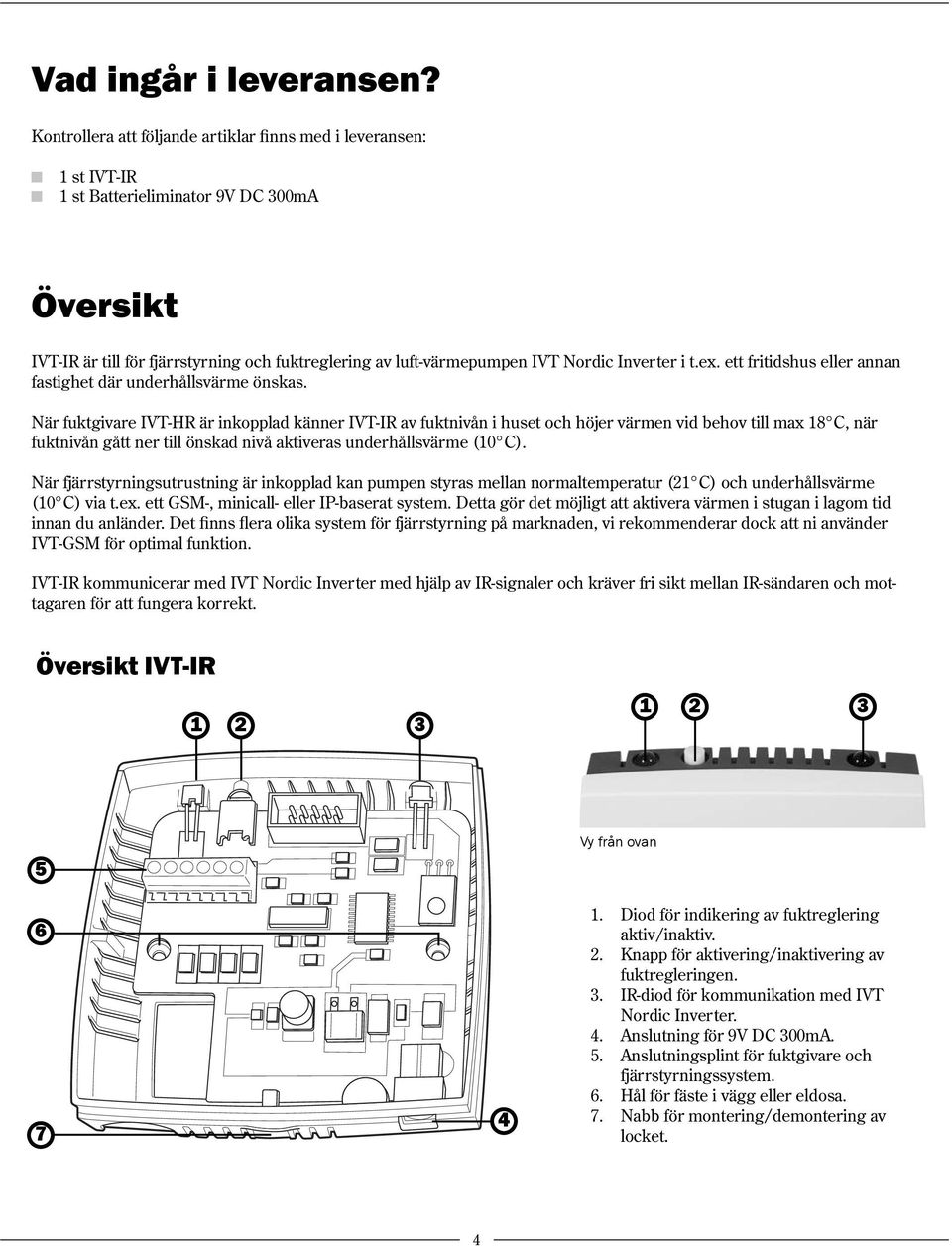 Inverter i t.ex. ett fritidshus eller annan fastighet där underhållsvärme önskas.