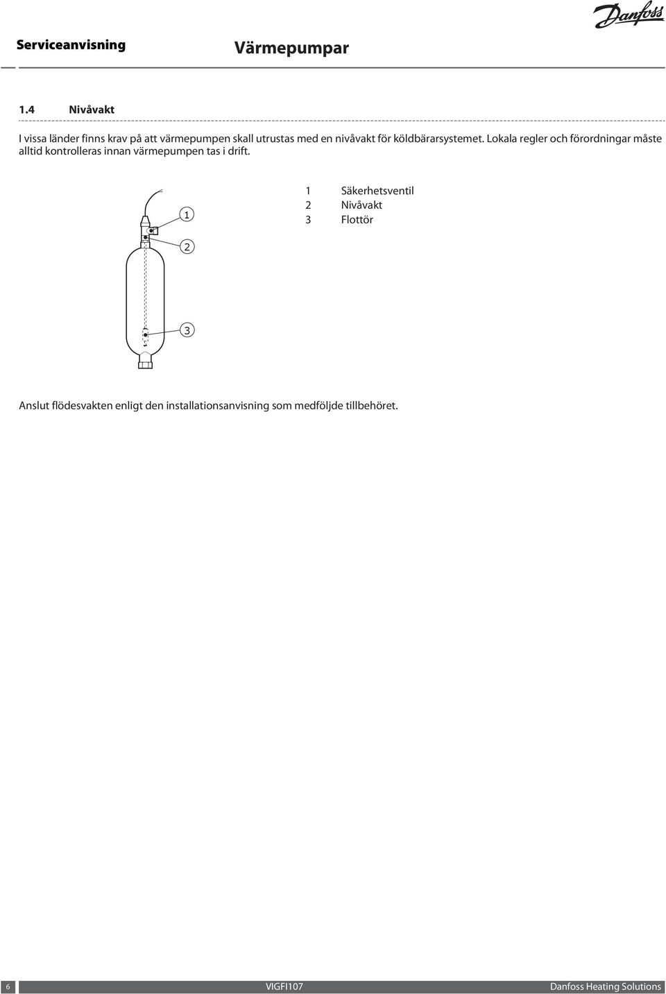 Lokala regler och förordningar måste alltid kontrolleras innan värmepumpen tas i drift.