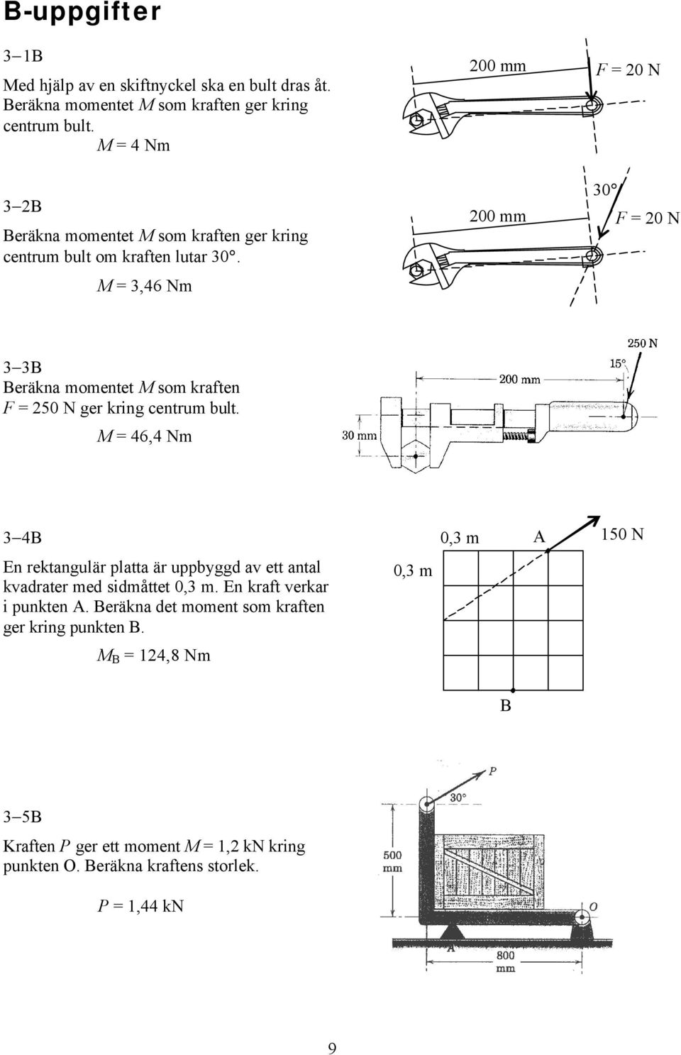 200 mm 30 F = 20 N M = 3,46 Nm 3 3B Beräkna momentet M som kraften F = 250 N ger kring centrum bult.