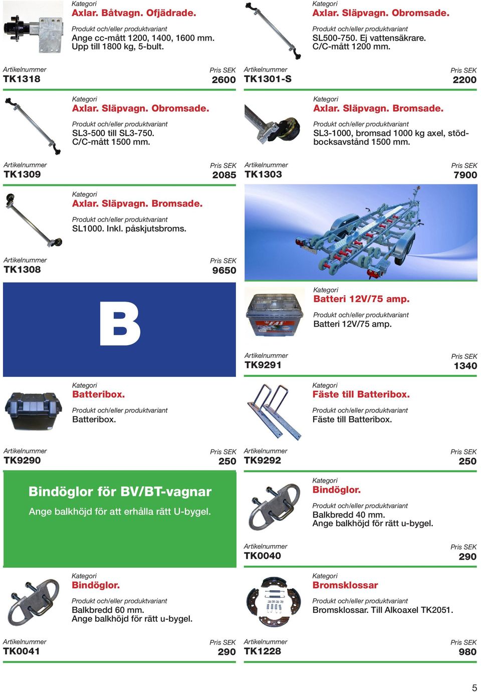 påskjutsbroms. TK1308 9650 B Batteri 12V/75 amp. Batteri 12V/75 amp. TK9291 1340 Batteribox. Batteribox. Fäste till Batteribox.