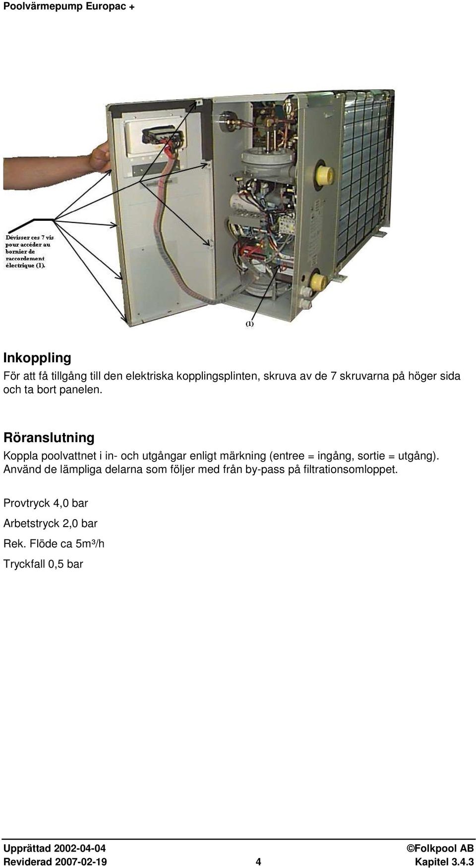 Röranslutning Koppla poolvattnet i in- och utgångar enligt märkning (entree = ingång, sortie = utgång).