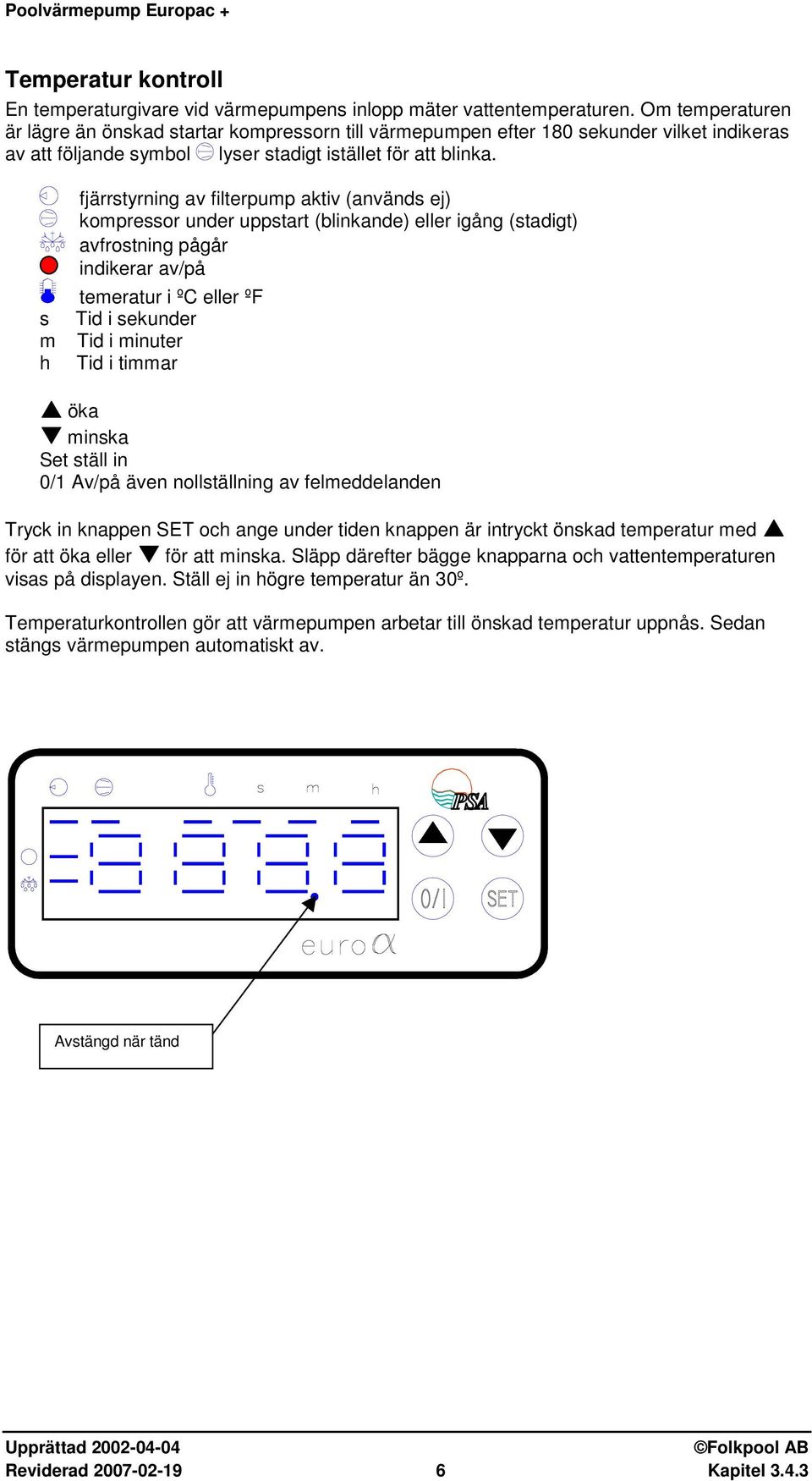 s m h fjärrstyrning av filterpump aktiv (används ej) kompressor under uppstart (blinkande) eller igång (stadigt) avfrostning pågår indikerar av/på temeratur i ºC eller ºF Tid i sekunder Tid i minuter