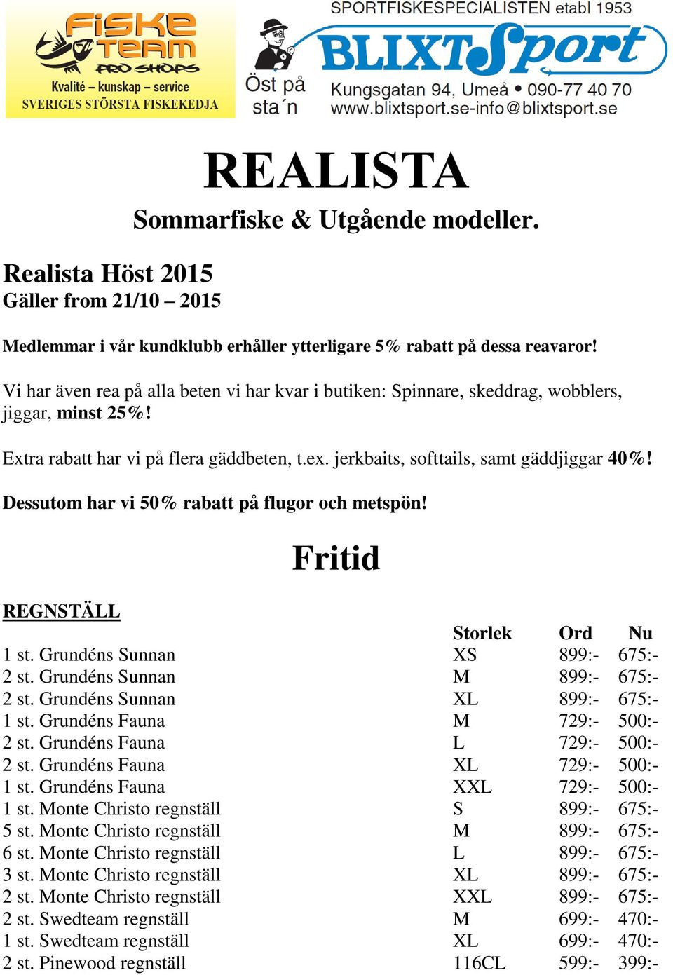 Dessutom har vi 50% rabatt på flugor och metspön! Fritid REGNSTÄLL Storlek Ord Nu 1 st. Grundéns Sunnan XS 899:- 675:- 2 st. Grundéns Sunnan M 899:- 675:- 2 st. Grundéns Sunnan XL 899:- 675:- 1 st.