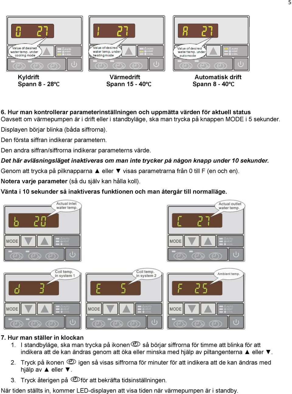 Displayen börjar blinka (båda siffrorna). Den första siffran indikerar parametern. Den andra siffran/siffrorna indikerar parameterns värde.