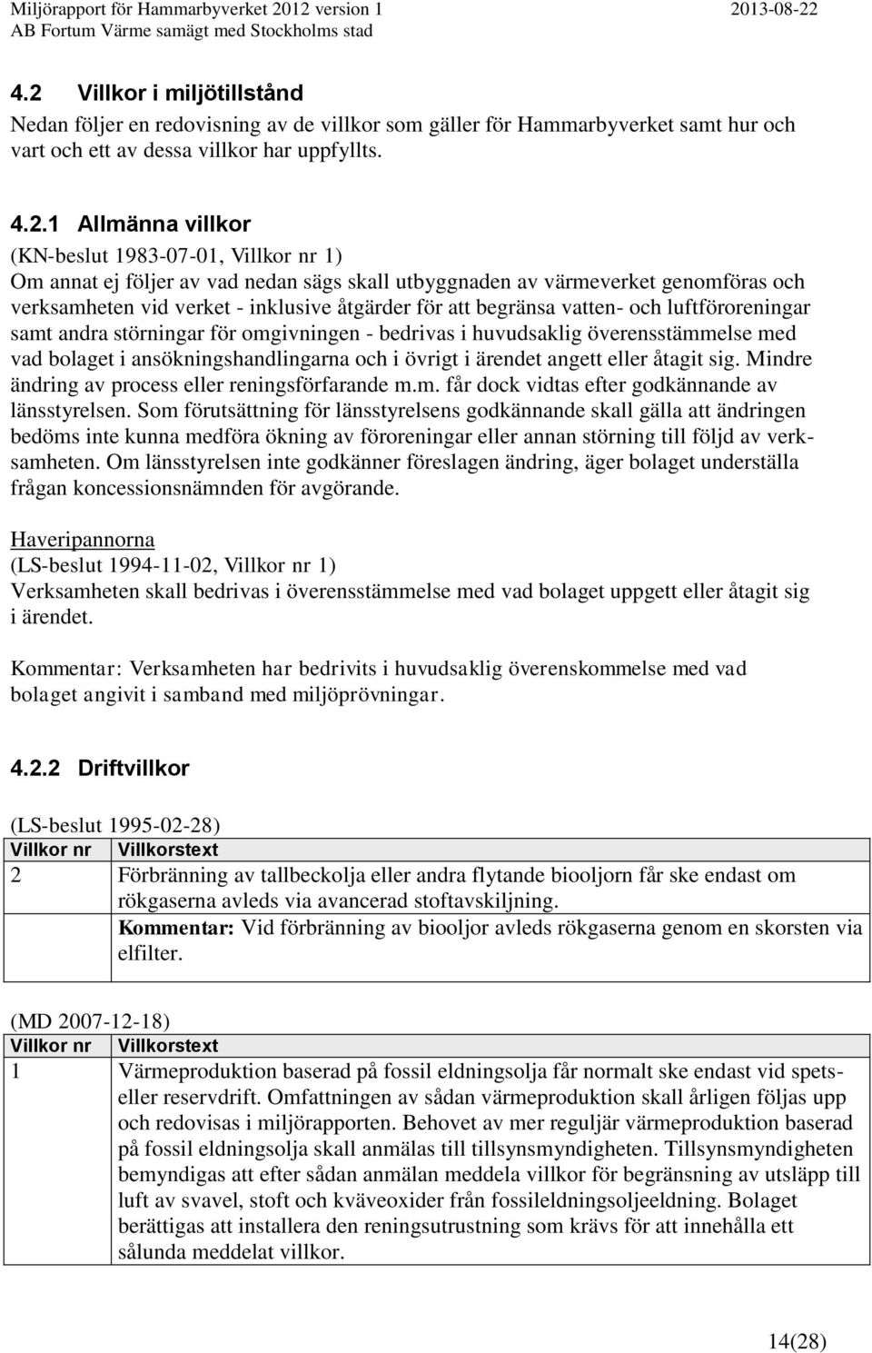 luftföroreningar samt andra störningar för omgivningen - bedrivas i huvudsaklig överensstämmelse med vad bolaget i ansökningshandlingarna och i övrigt i ärendet angett eller åtagit sig.