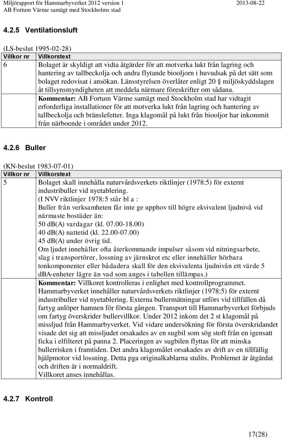 Kommentar: AB Fortum Värme samägt med Stockholm stad har vidtagit erforderliga installationer för att motverka lukt från lagring och hantering av tallbeckolja och bränslefetter.