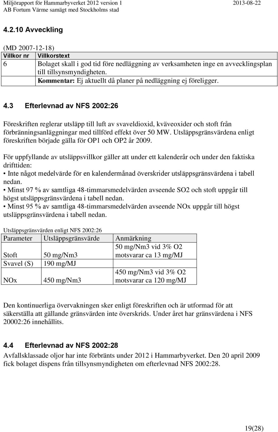3 Efterlevnad av NFS 2002:26 Föreskriften reglerar utsläpp till luft av svaveldioxid, kväveoxider och stoft från förbränningsanläggningar med tillförd effekt över 50 MW.