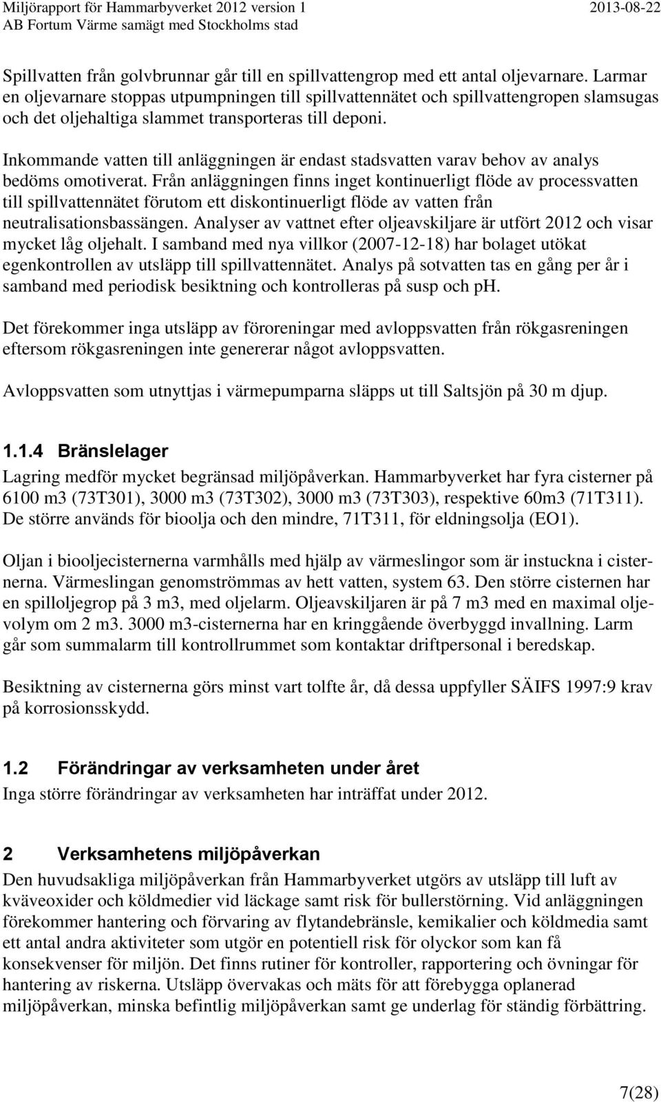 Inkommande vatten till anläggningen är endast stadsvatten varav behov av analys bedöms omotiverat.