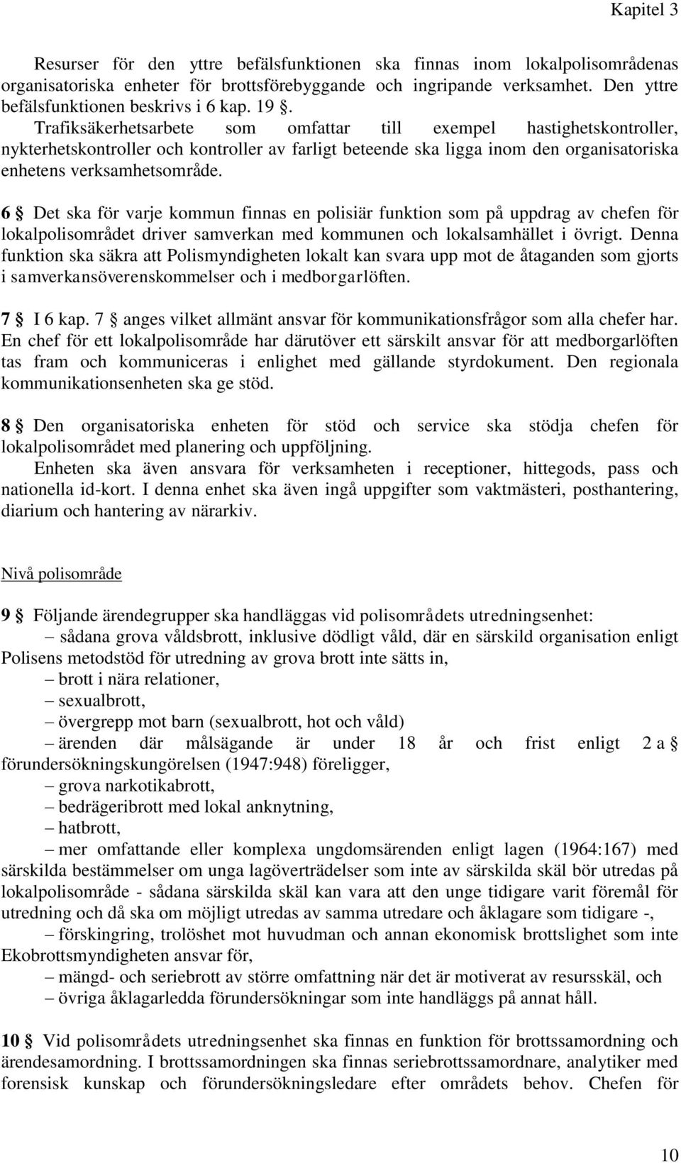 Trafiksäkerhetsarbete som omfattar till exempel hastighetskontroller, nykterhetskontroller och kontroller av farligt beteende ska ligga inom den organisatoriska enhetens verksamhetsområde.