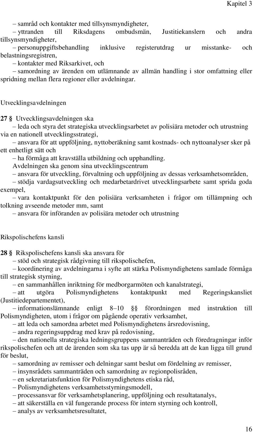 Utvecklingsavdelningen 27 Utvecklingsavdelningen ska leda och styra det strategiska utvecklingsarbetet av polisiära metoder och utrustning via en nationell utvecklingsstrategi, ansvara för att