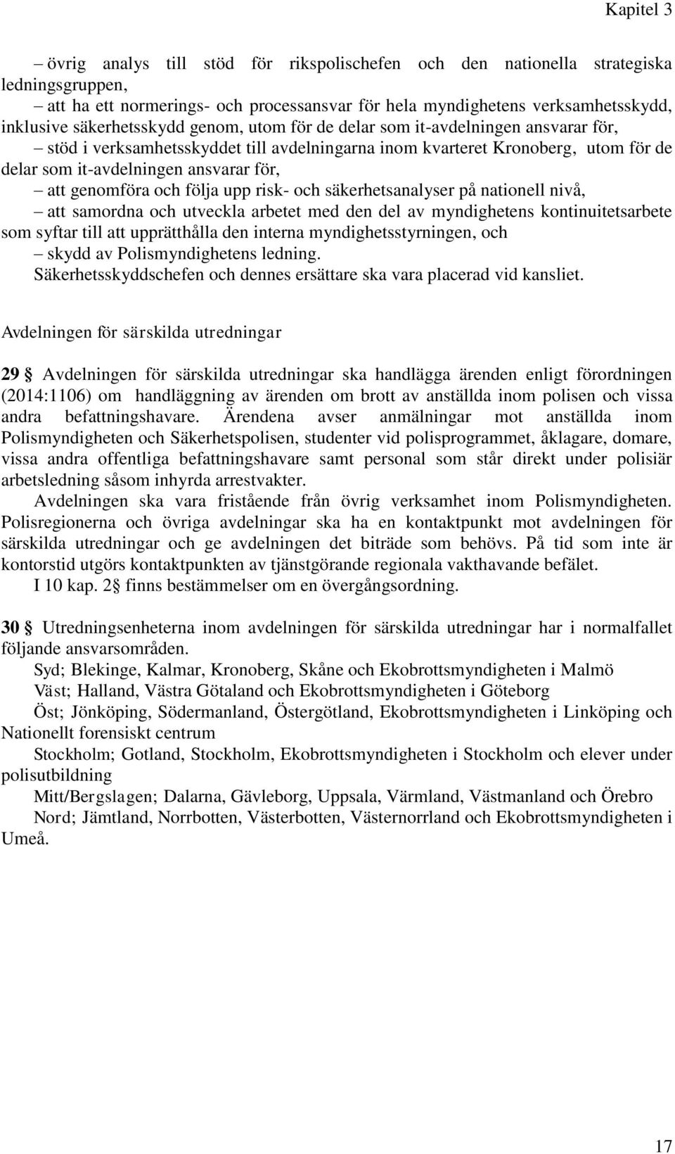 genomföra och följa upp risk- och säkerhetsanalyser på nationell nivå, att samordna och utveckla arbetet med den del av myndighetens kontinuitetsarbete som syftar till att upprätthålla den interna