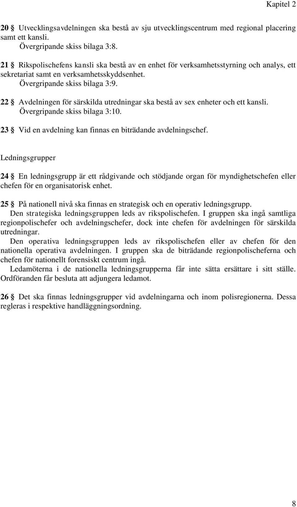 22 Avdelningen för särskilda utredningar ska bestå av sex enheter och ett kansli. Övergripande skiss bilaga 3:10. 23 Vid en avdelning kan finnas en biträdande avdelningschef.