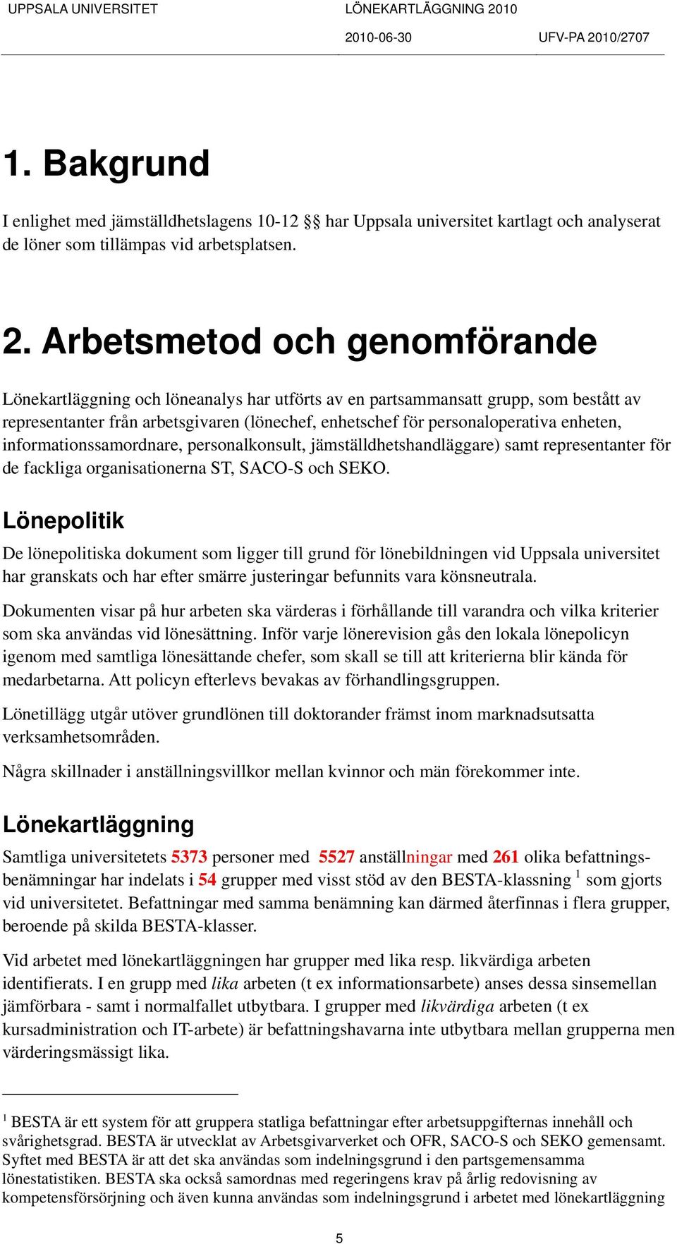 enheten, informationssamordnare, personalkonsult, jämställdhetshandläggare) samt representanter för de fackliga organisationerna ST, SACO-S och SEKO.